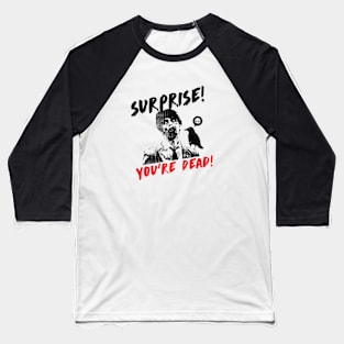 Surprise you're Dead! Baseball T-Shirt